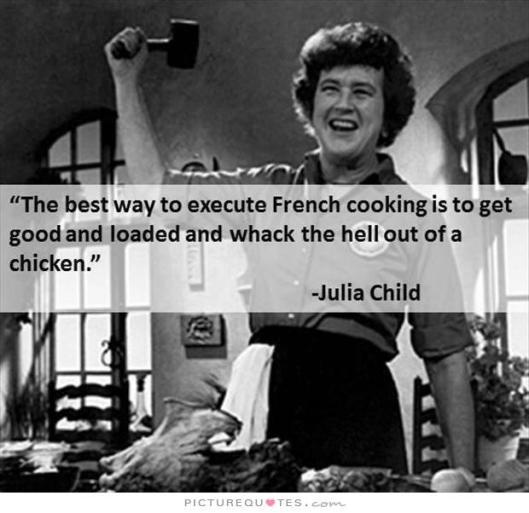 the-best-way-to-execute-french-cooking-is-to-get-good-and-loaded-and-whack-the-hell-out-of-a-chicken-quote-1